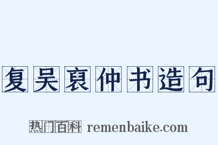 复吴裒仲书造句是什么意思的图片